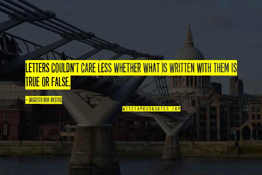 Truth Care Quotes By Augusto Roa Bastos: Letters couldn't care less whether what is written Truth Care Quotes By Augusto Roa Bastos: Letters couldn't care less whether what is written
