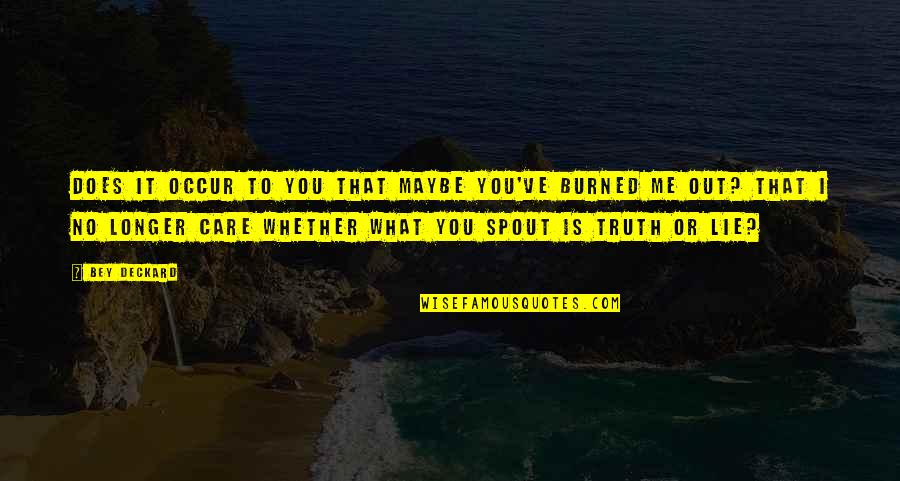 Truth Care Quotes By Bey Deckard: Does it occur to you that maybe you've Truth Care Quotes By Bey Deckard: Does it occur to you that maybe you've
