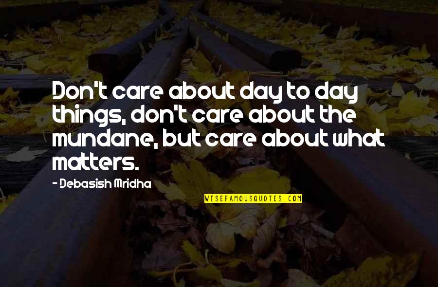 Truth Care Quotes By Debasish Mridha: Don't care about day to day things, don't Truth Care Quotes By Debasish Mridha: Don't care about day to day things, don't