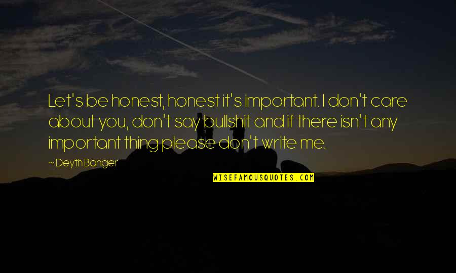 Truth Care Quotes By Deyth Banger: Let's be honest, honest it's important. I don't Truth Care Quotes By Deyth Banger: Let's be honest, honest it's important. I don't