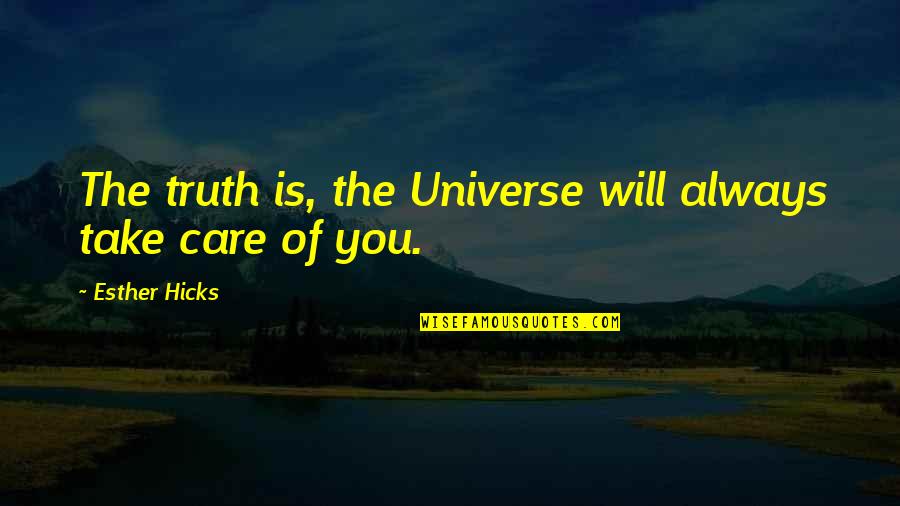 Truth Care Quotes By Esther Hicks: The truth is, the Universe will always take Truth Care Quotes By Esther Hicks: The truth is, the Universe will always take