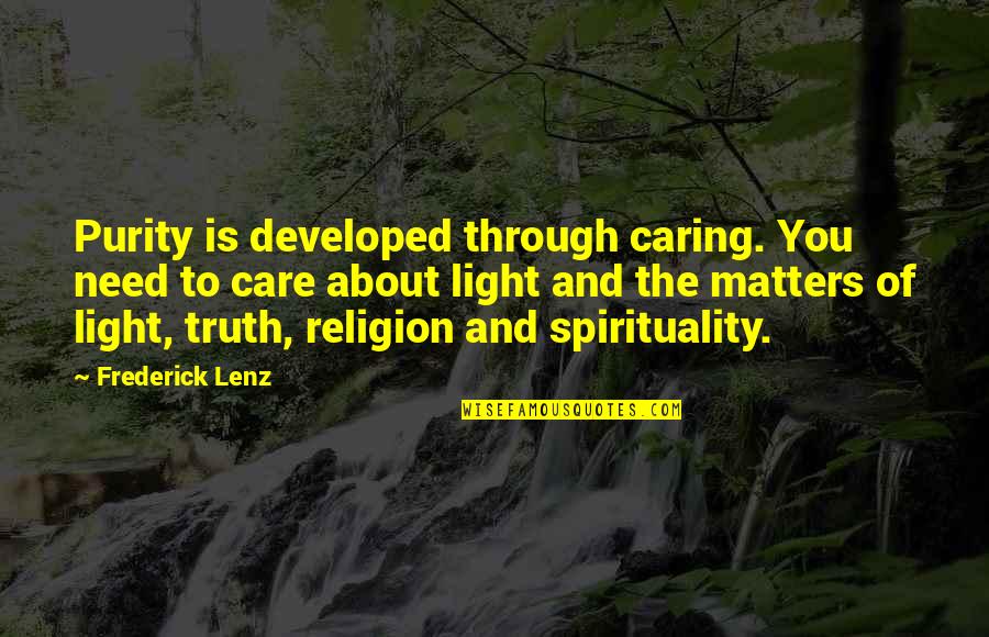 Truth Care Quotes By Frederick Lenz: Purity is developed through caring. You need to Truth Care Quotes By Frederick Lenz: Purity is developed through caring. You need to