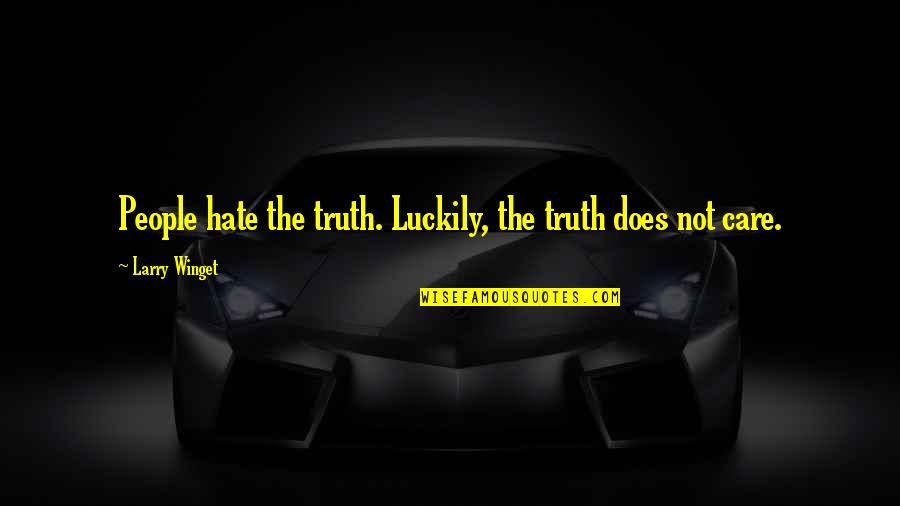 Truth Care Quotes By Larry Winget: People hate the truth. Luckily, the truth does Truth Care Quotes By Larry Winget: People hate the truth. Luckily, the truth does