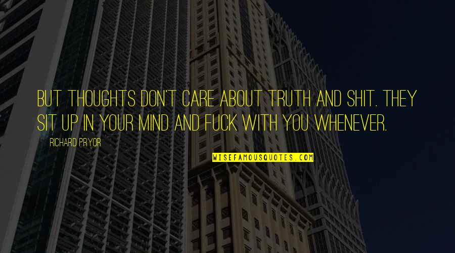 Truth Care Quotes By Richard Pryor: But thoughts don't care about truth and shit. Truth Care Quotes By Richard Pryor: But thoughts don't care about truth and shit.