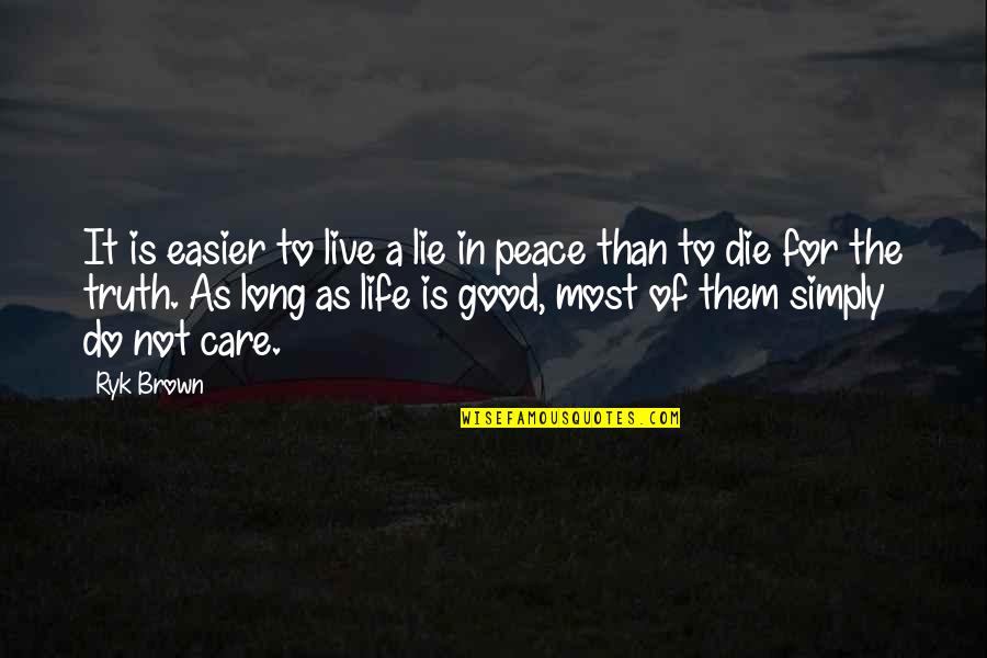 Truth Care Quotes By Ryk Brown: It is easier to live a lie in Truth Care Quotes By Ryk Brown: It is easier to live a lie in