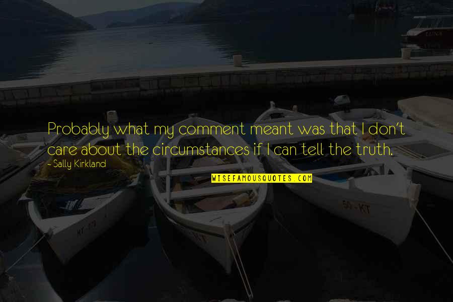 Truth Care Quotes By Sally Kirkland: Probably what my comment meant was that I Truth Care Quotes By Sally Kirkland: Probably what my comment meant was that I
