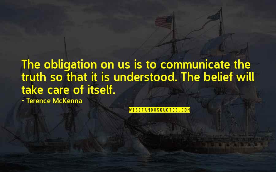 Truth Care Quotes By Terence McKenna: The obligation on us is to communicate the Truth Care Quotes By Terence McKenna: The obligation on us is to communicate the