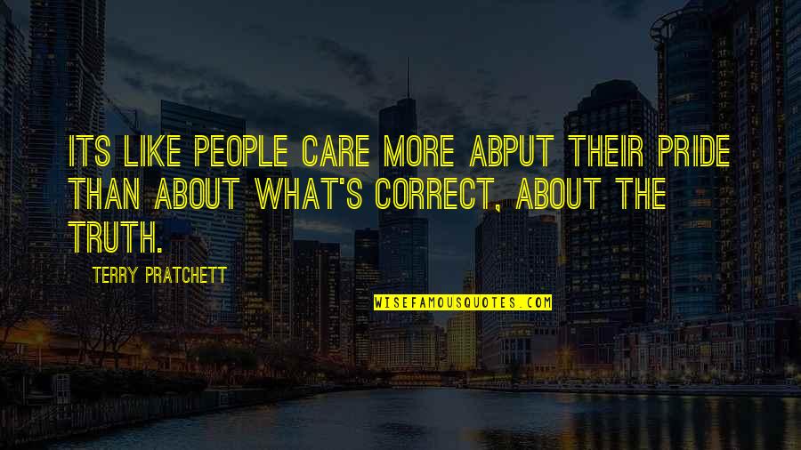 Truth Care Quotes By Terry Pratchett: Its like people care more abput their pride Truth Care Quotes By Terry Pratchett: Its like people care more abput their pride