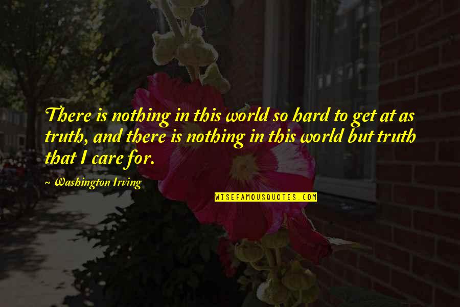 Truth Care Quotes By Washington Irving: There is nothing in this world so hard Truth Care Quotes By Washington Irving: There is nothing in this world so hard