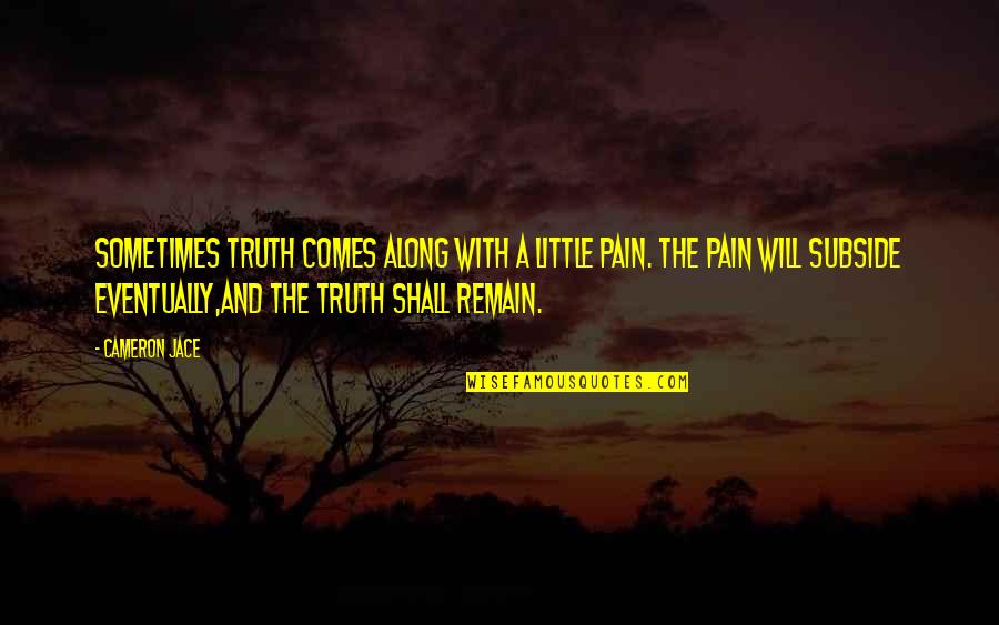 Truth Comes Out Eventually Quotes By Cameron Jace: Sometimes truth comes along with a little pain.
