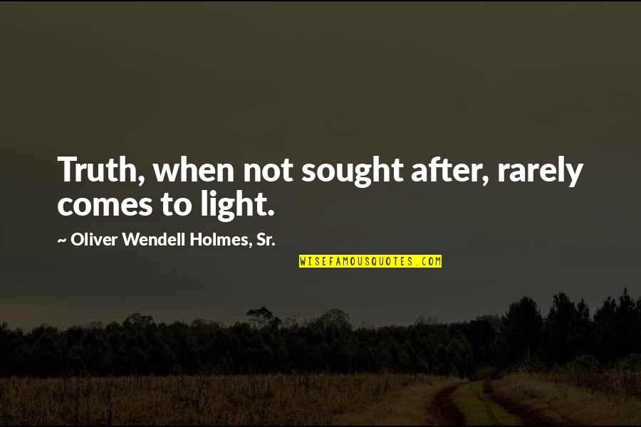 Truth Comes To Light Quotes By Oliver Wendell Holmes, Sr.: Truth, when not sought after, rarely comes to