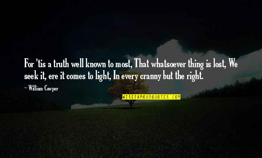 Truth Comes To Light Quotes By William Cowper: For 'tis a truth well known to most,