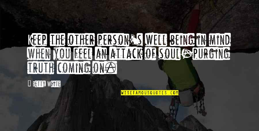 Truth Coming Out Quotes By Betty White: Keep the other person's well being in mind