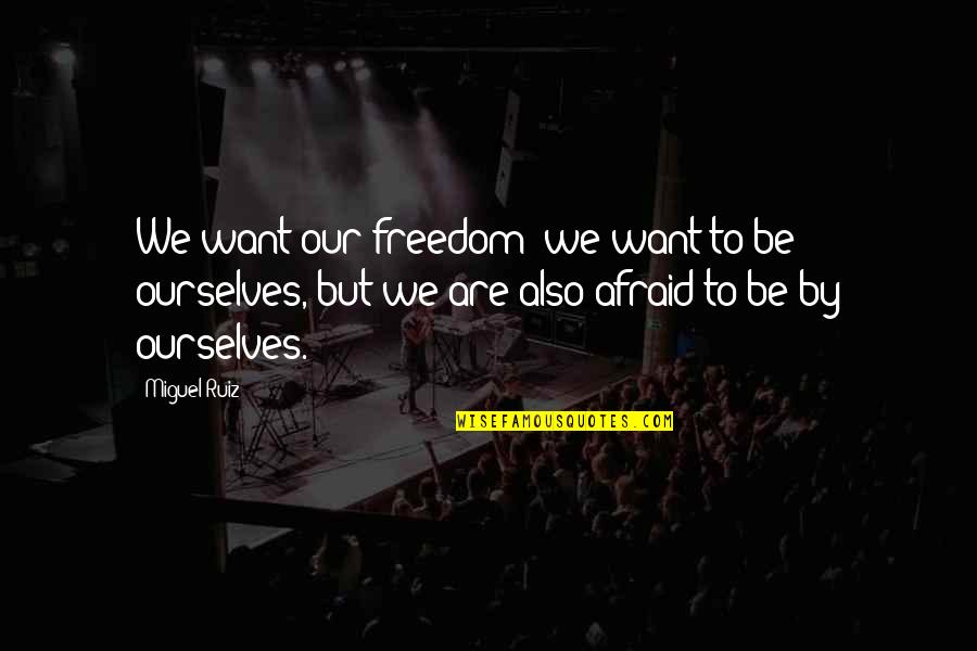 Truth Coming To Light Quotes By Miguel Ruiz: We want our freedom; we want to be