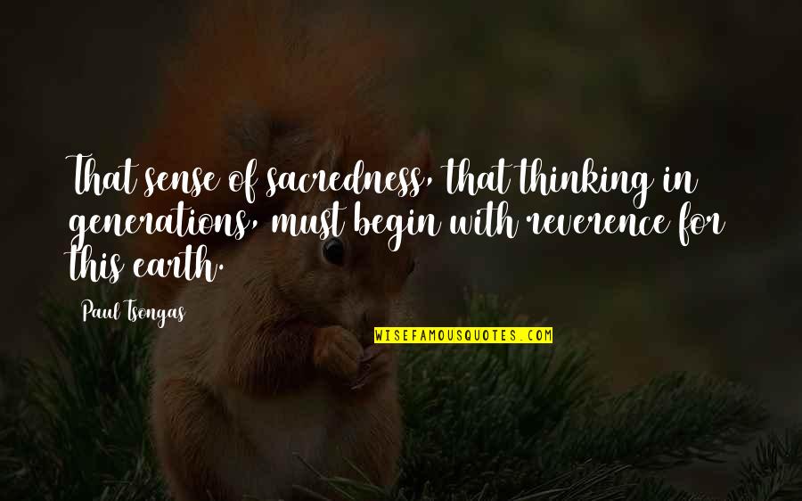 Truth Crushed To Earth Quote Quotes By Paul Tsongas: That sense of sacredness, that thinking in generations, Truth Crushed To Earth Quote Quotes By Paul Tsongas: That sense of sacredness, that thinking in generations,