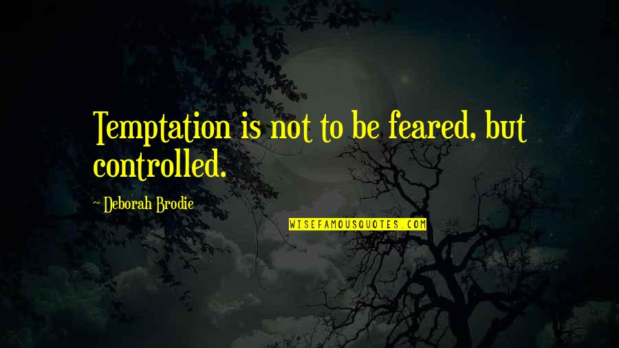 Truth Decartes Quotes By Deborah Brodie: Temptation is not to be feared, but controlled. Truth Decartes Quotes By Deborah Brodie: Temptation is not to be feared, but controlled.