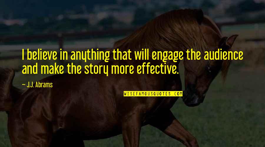 Truth Decartes Quotes By J.J. Abrams: I believe in anything that will engage the Truth Decartes Quotes By J.J. Abrams: I believe in anything that will engage the