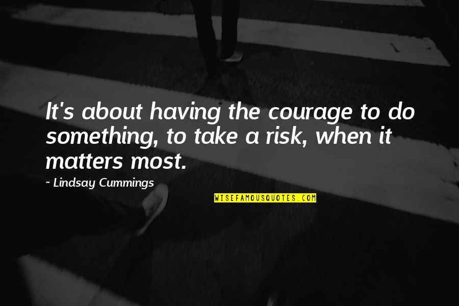 Truth Decartes Quotes By Lindsay Cummings: It's about having the courage to do something, Truth Decartes Quotes By Lindsay Cummings: It's about having the courage to do something,