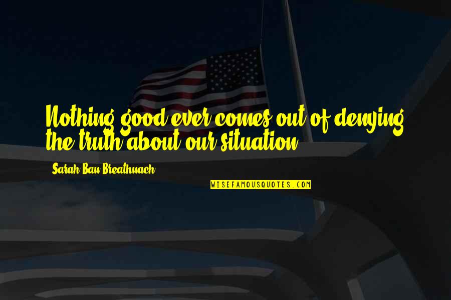 Truth Denial Quotes By Sarah Ban Breathnach: Nothing good ever comes out of denying the Truth Denial Quotes By Sarah Ban Breathnach: Nothing good ever comes out of denying the