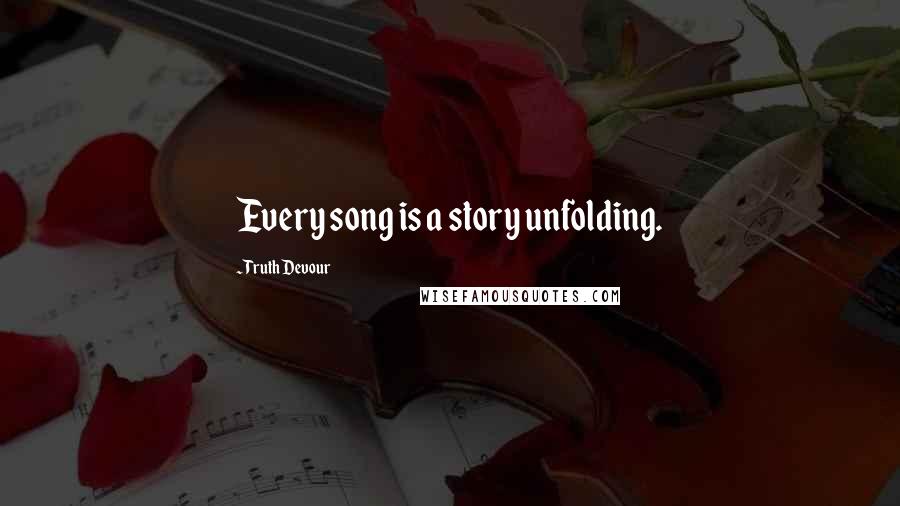 Truth Devour quotes: Every song is a story unfolding.