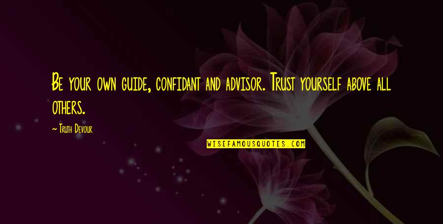 Truth Devour Quotes By Truth Devour: Be your own guide, confidant and advisor. Trust