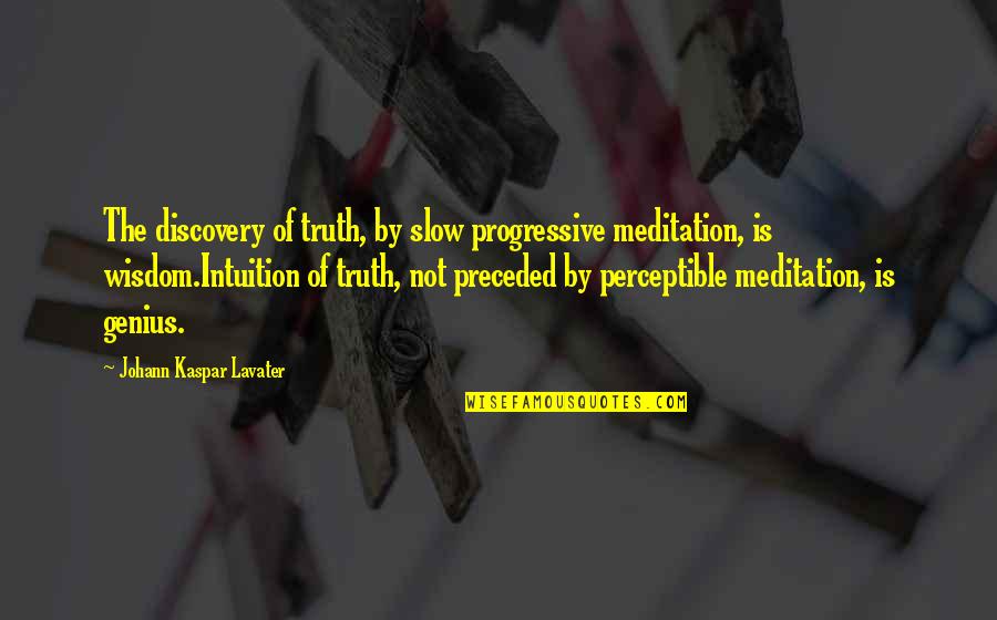 Truth Discovery Quotes By Johann Kaspar Lavater: The discovery of truth, by slow progressive meditation,