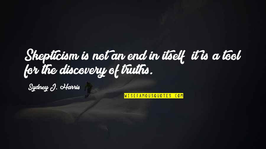 Truth Discovery Quotes By Sydney J. Harris: Skepticism is not an end in itself; it