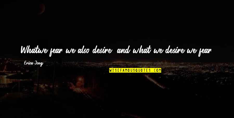 Truth Divides Quotes By Erica Jong: Whatwe fear we also desire, and what we