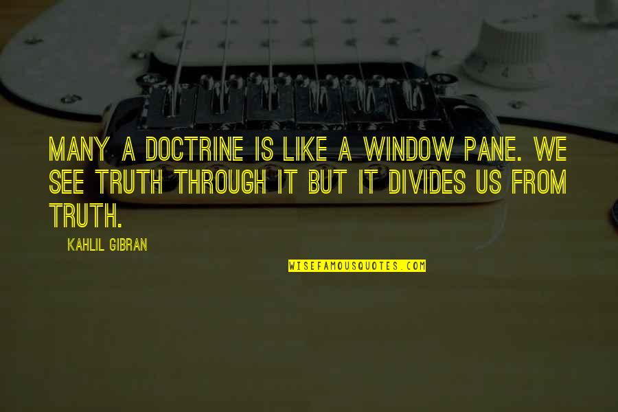 Truth Divides Quotes By Kahlil Gibran: Many a doctrine is like a window pane.