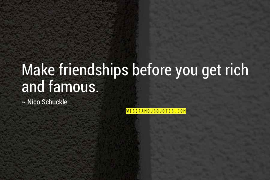 Truth Famous Quotes By Nico Schuckle: Make friendships before you get rich and famous. Truth Famous Quotes By Nico Schuckle: Make friendships before you get rich and famous.