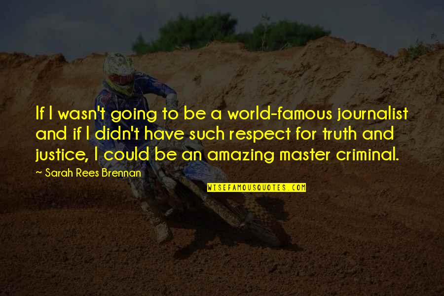 Truth Famous Quotes By Sarah Rees Brennan: If I wasn't going to be a world-famous Truth Famous Quotes By Sarah Rees Brennan: If I wasn't going to be a world-famous