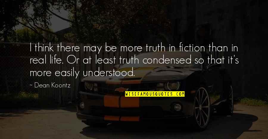 Truth Fiction Quotes By Dean Koontz: I think there may be more truth in