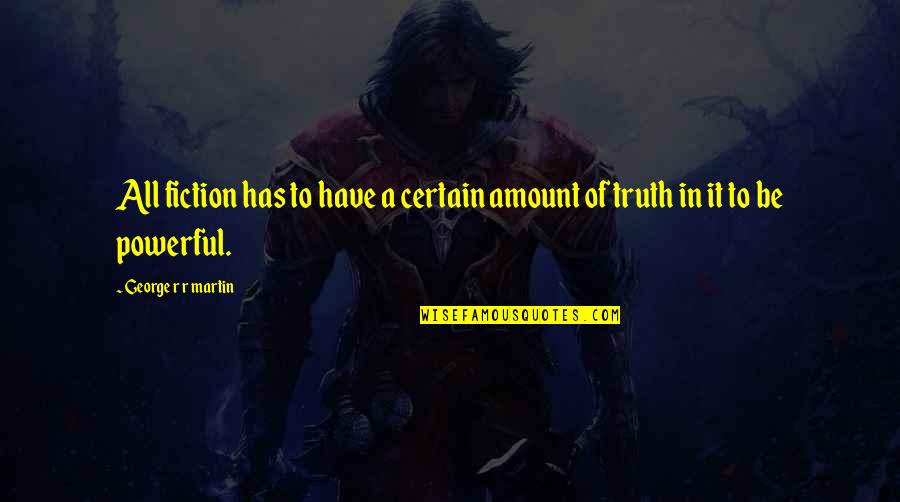 Truth Fiction Quotes By George R R Martin: All fiction has to have a certain amount