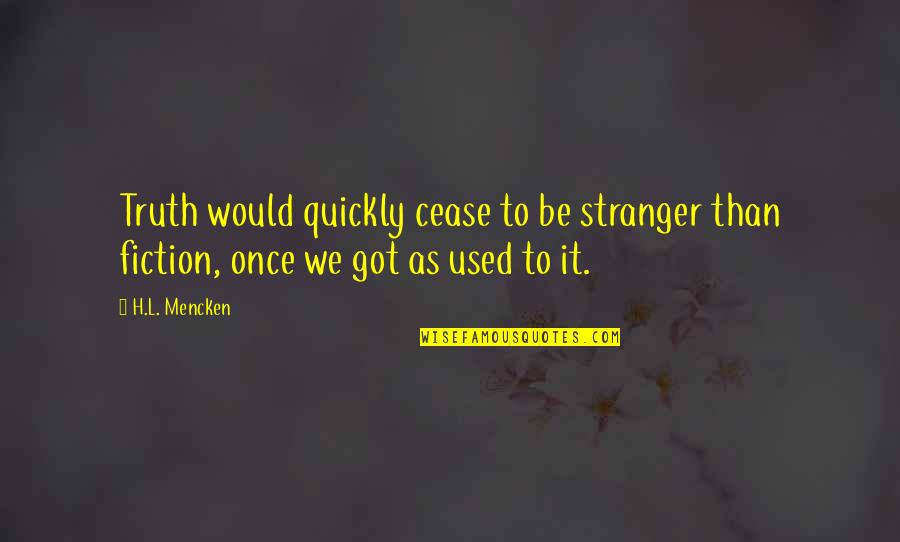 Truth Fiction Quotes By H.L. Mencken: Truth would quickly cease to be stranger than