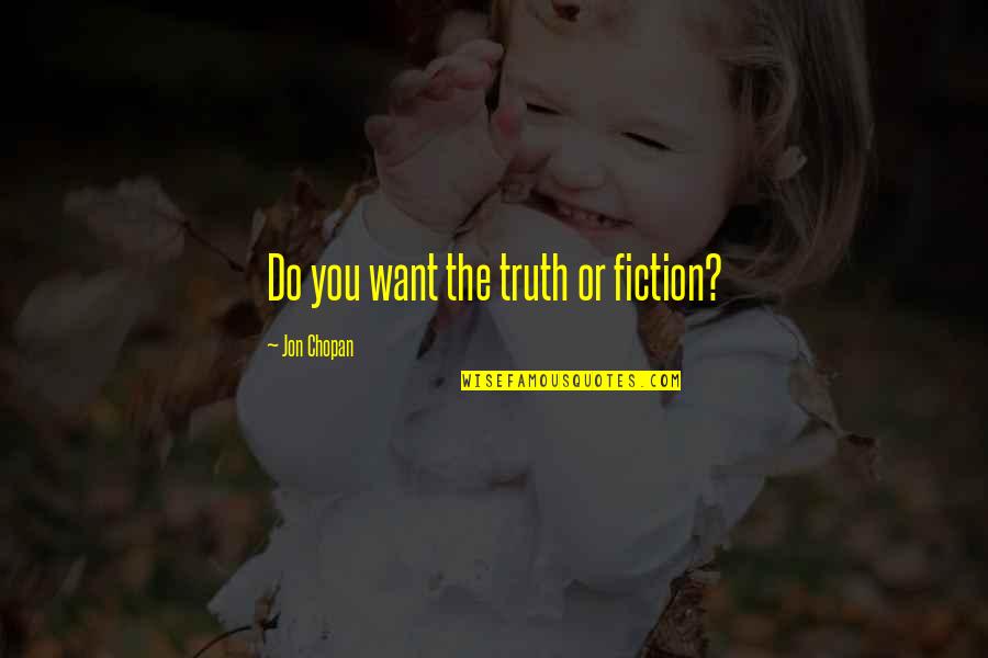 Truth Fiction Quotes By Jon Chopan: Do you want the truth or fiction?