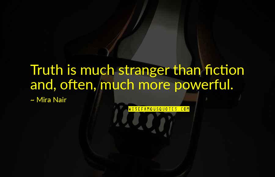 Truth Fiction Quotes By Mira Nair: Truth is much stranger than fiction and, often,