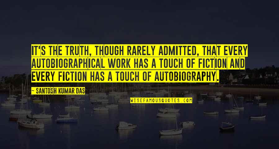 Truth Fiction Quotes By Santosh Kumar Das: It's the truth, though rarely admitted, that every