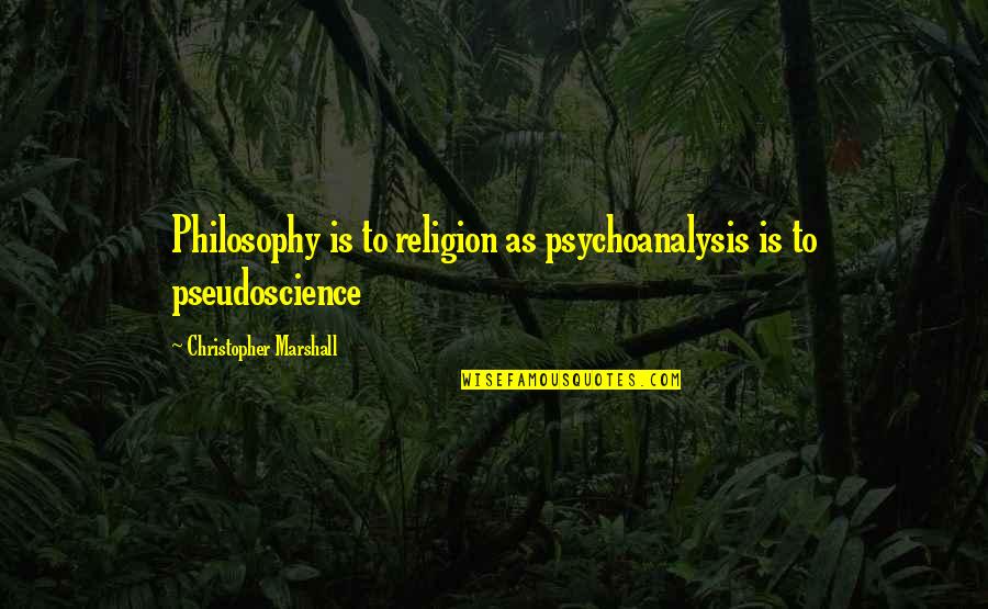 Truth Fma Quotes By Christopher Marshall: Philosophy is to religion as psychoanalysis is to Truth Fma Quotes By Christopher Marshall: Philosophy is to religion as psychoanalysis is to