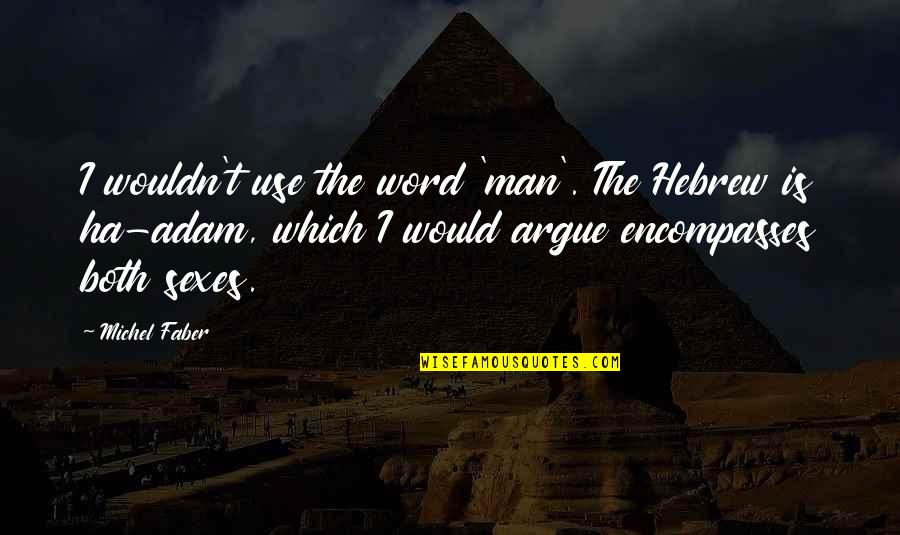 Truth Fma Quotes By Michel Faber: I wouldn't use the word 'man'. The Hebrew Truth Fma Quotes By Michel Faber: I wouldn't use the word 'man'. The Hebrew