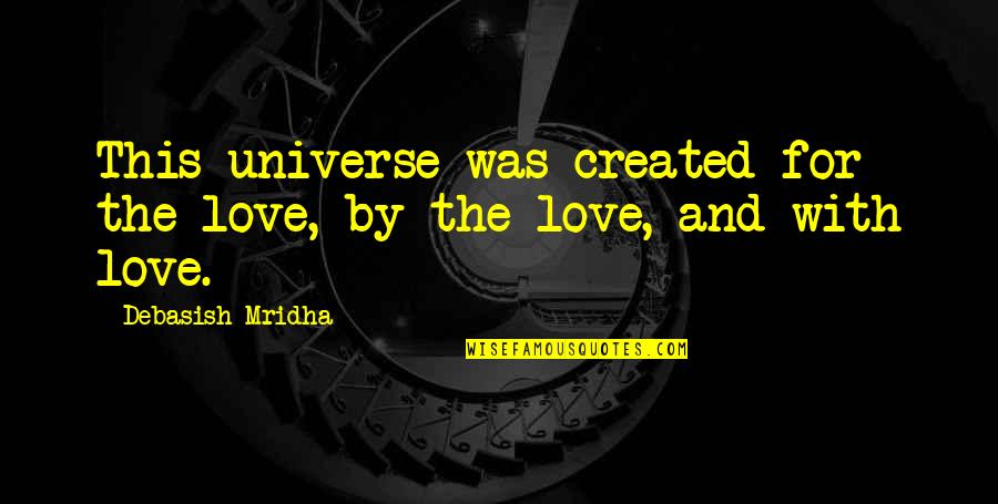 Truth For Life Quotes By Debasish Mridha: This universe was created for the love, by Truth For Life Quotes By Debasish Mridha: This universe was created for the love, by