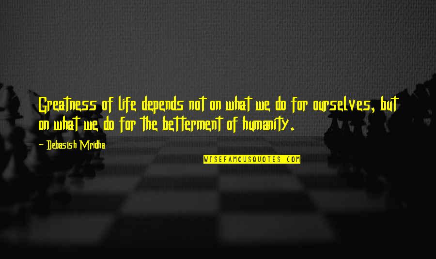 Truth For Life Quotes By Debasish Mridha: Greatness of life depends not on what we Truth For Life Quotes By Debasish Mridha: Greatness of life depends not on what we