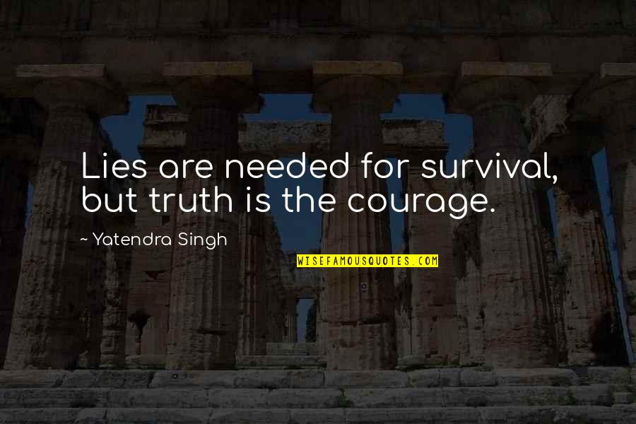 Truth For Life Quotes By Yatendra Singh: Lies are needed for survival, but truth is