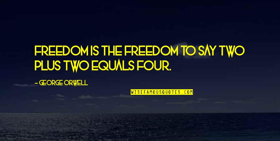Truth George Orwell Quotes By George Orwell: Freedom is the freedom to say two plus