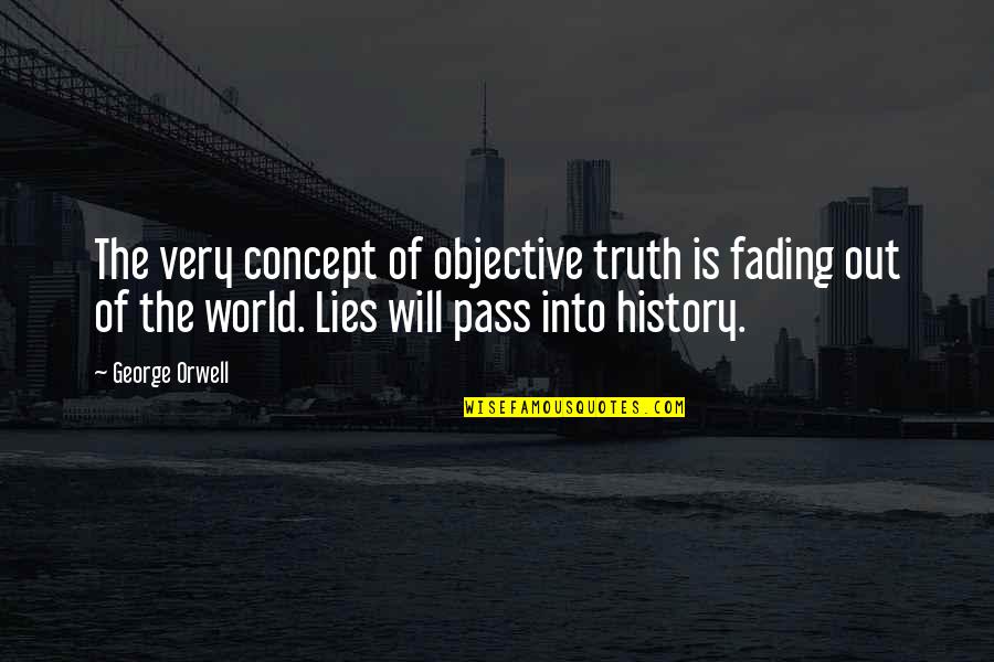 Truth George Orwell Quotes By George Orwell: The very concept of objective truth is fading Truth George Orwell Quotes By George Orwell: The very concept of objective truth is fading
