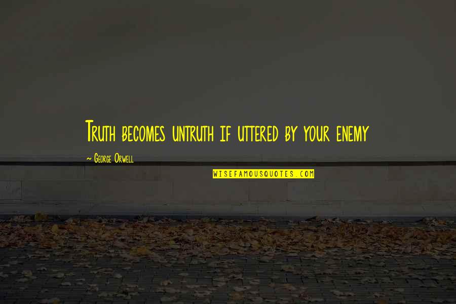 Truth George Orwell Quotes By George Orwell: Truth becomes untruth if uttered by your enemy