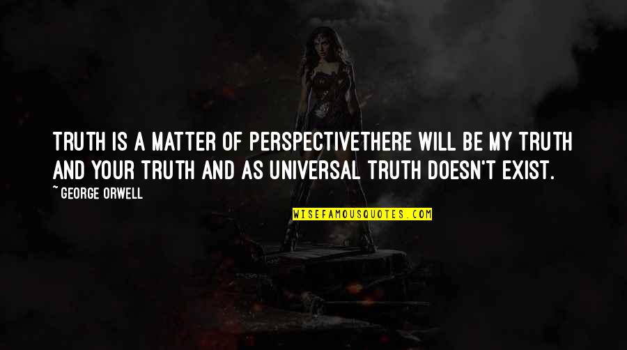 Truth George Orwell Quotes By George Orwell: Truth is a matter of PerspectiveThere will be
