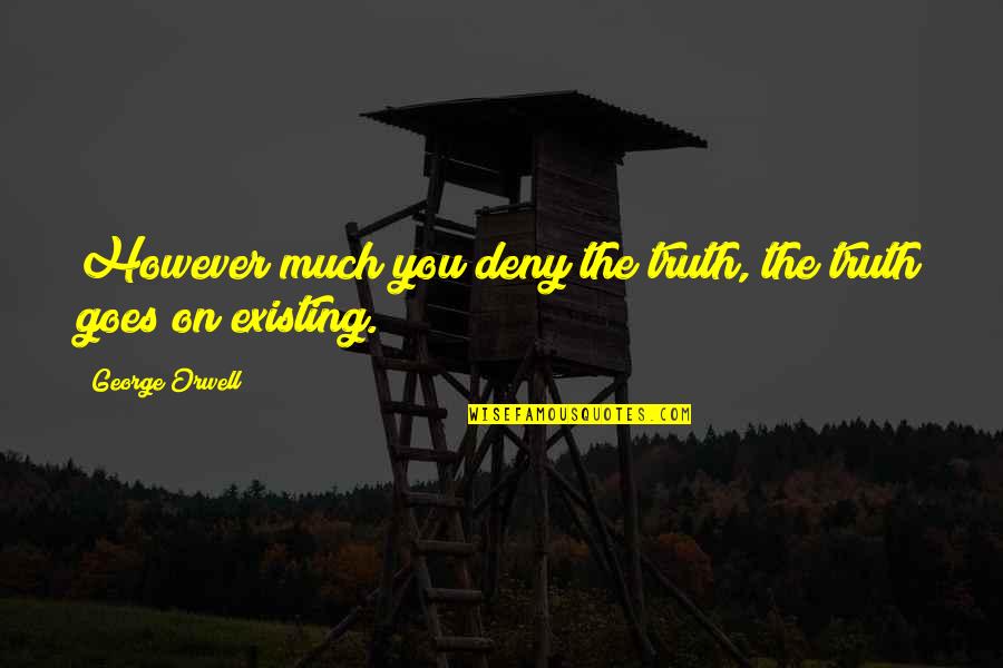 Truth George Orwell Quotes By George Orwell: However much you deny the truth, the truth Truth George Orwell Quotes By George Orwell: However much you deny the truth, the truth