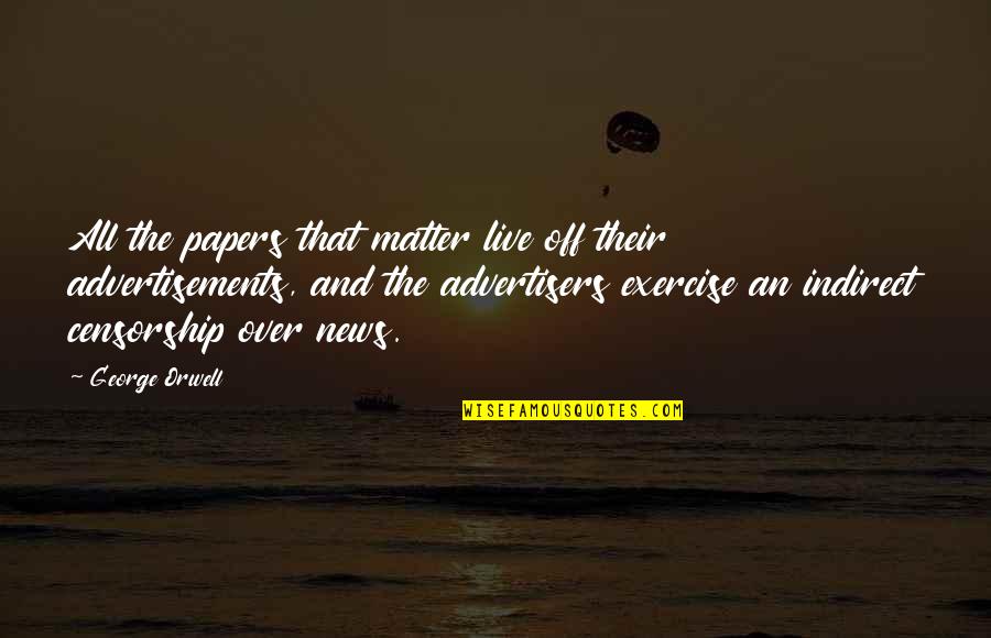 Truth George Orwell Quotes By George Orwell: All the papers that matter live off their