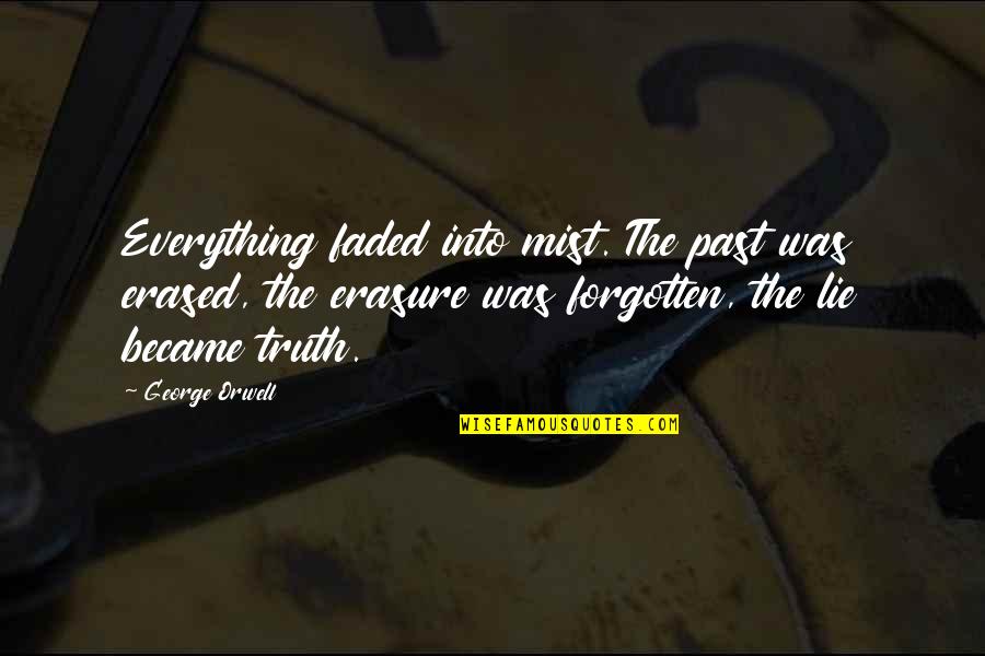 Truth George Orwell Quotes By George Orwell: Everything faded into mist. The past was erased, Truth George Orwell Quotes By George Orwell: Everything faded into mist. The past was erased,