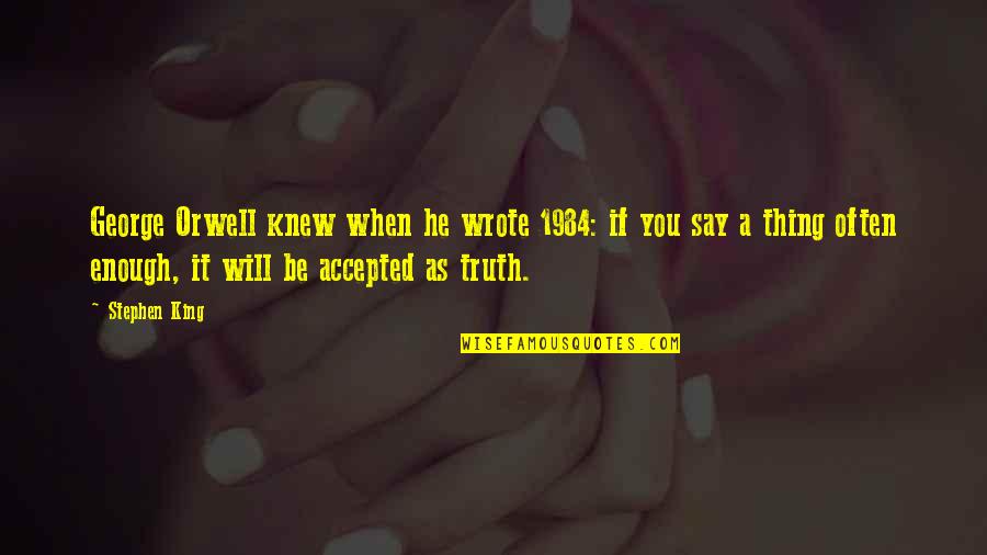 Truth George Orwell Quotes By Stephen King: George Orwell knew when he wrote 1984: if Truth George Orwell Quotes By Stephen King: George Orwell knew when he wrote 1984: if
